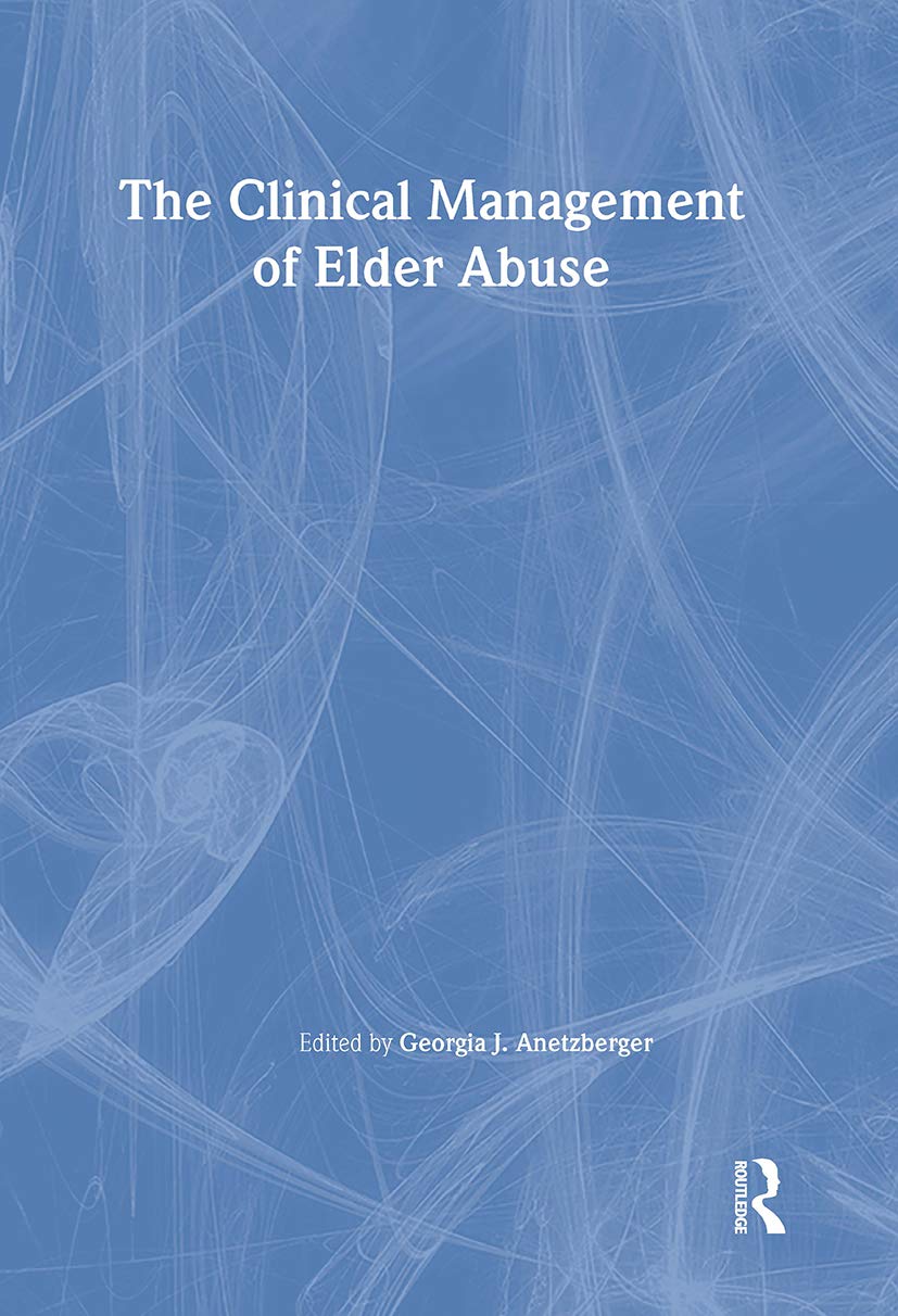 The Clinical Management of Elder Abuse (Clinical Geromtologist Monographic Separates/Clinical Gerontologist;v.28 no.1/2)