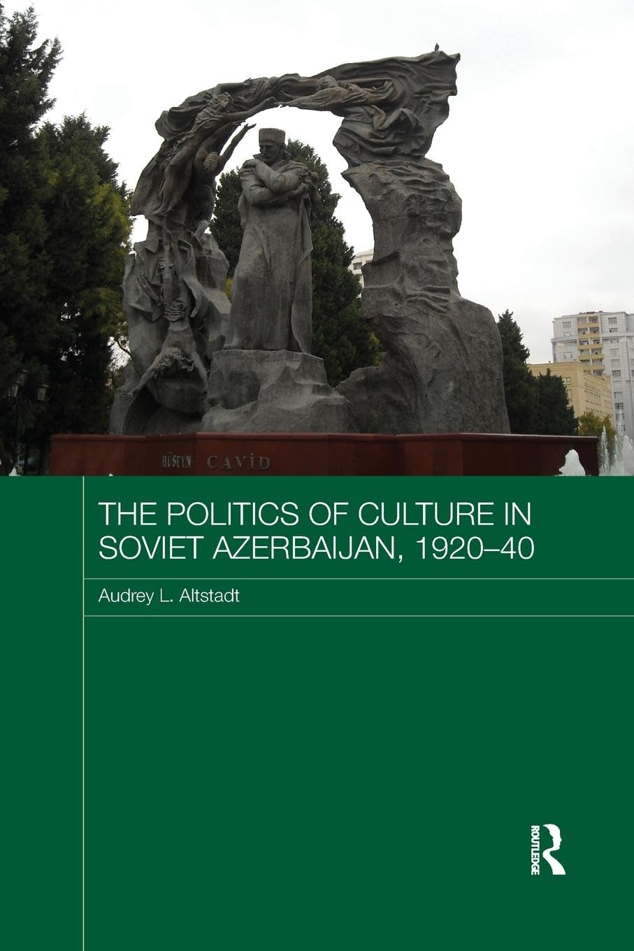 The Politics of Culture in Soviet Azerbaijan, 1920-40 (Routledge Studies in the History of Russia and Eastern Europe, 27)