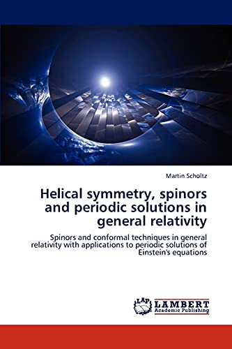 Helical symmetry, spinors and periodic solutions in general relativity: Spinors and conformal techniques in general relativity with applications to periodic solutions of Einstein's equations