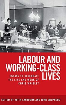 Labour and Working-Class Lives: Essays to Celebrate the Life and Work of Chris Wrigley