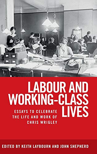 Labour and Working-Class Lives: Essays to Celebrate the Life and Work of Chris Wrigley