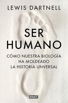 Ser humano: Cómo nuestra biología ha moldeado la historia universal (Ciencia y Tecnología)