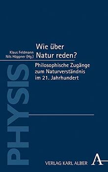 Wie über Natur reden?: Philosophische Zugänge zum Naturverständnis im 21. Jahrhundert (PHYSIS, Band 5)