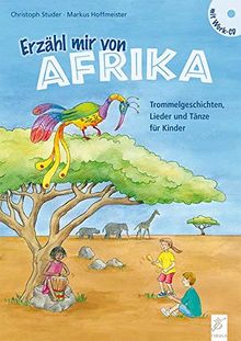 Erzähl mir von Afrika: Trommelgeschichten, Lieder und Tänze für Kinder