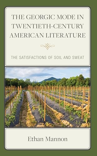The Georgic Mode in Twentieth-Century American Literature: The Satisfactions of Soil and Sweat