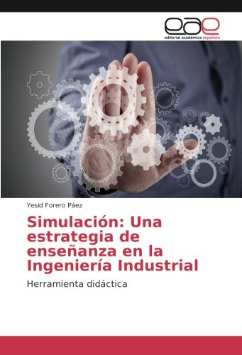 Simulación: Una estrategia de enseñanza en la Ingeniería Industrial: Herramienta didáctica