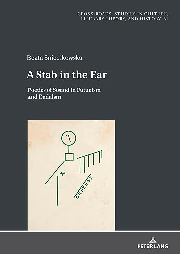 A Stab in the Ear: Poetics of Sound in Futurism and Dadaism (Cross-Roads, Band 31)