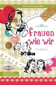 Frauen wie wir: Badische Geschichten