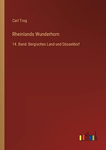 Rheinlands Wunderhorn: 14. Band: Bergisches Land und Düsseldorf