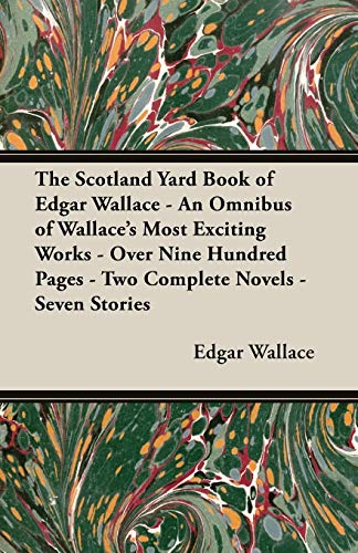 The Scotland Yard Book of Edgar Wallace - An Omnibus of Wallace's Most Exciting Works - Over Nine Hundred Pages - Two Complete Novels - Seven Stories