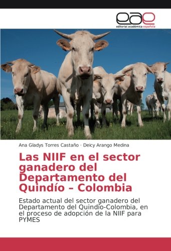 Las NIIF en el sector ganadero del Departamento del Quindío – Colombia: Estado actual del sector ganadero del Departamento del Quindío-Colombia, en el proceso de adopción de la NIIF para PYMES
