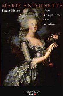 Marie Antoinette. Vom Königsthron zum Schafott