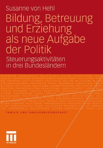 Bildung, Betreuung Und Erziehung Als Neue Aufgabe Der Politik: Steuerungsaktivitäten in drei Bundesländern (Familie und Familienwissenschaft) (German Edition)
