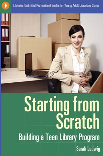 Starting from Scratch: Building a Teen Library Program (Libraries Unlimited Professional Guides for Young Adult Librarians)