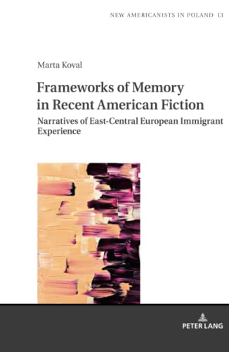 Frameworks of Memory in Recent American Fiction: Narratives of East-Central European Immigrant Experience (New Americanists in Poland, Band 13)