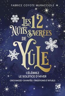 Les 12 nuits sacrées de Yule : célébrez le solstice d'hiver : croyances, divinités, traditions et rituels