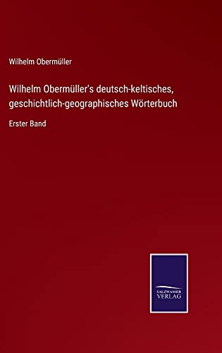 Wilhelm Obermüller's deutsch-keltisches, geschichtlich-geographisches Wörterbuch: Erster Band