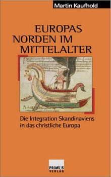 Europas Norden im Mittelalter. Die Integration Skandinaviens in das christliche Europa (9.-13. Jahrhundert)
