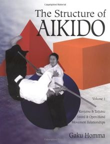 The Structure of Aikido: Volume 1: Kenjutsu and Taijutsu Sword and Open-Hand Movement Relationships