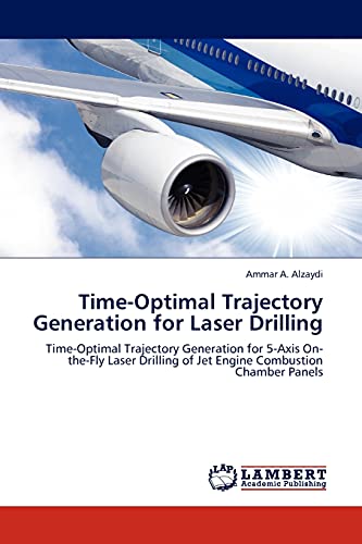 Time-Optimal Trajectory Generation for Laser Drilling: Time-Optimal Trajectory Generation for 5-Axis On-the-Fly Laser Drilling of Jet Engine Combustion Chamber Panels