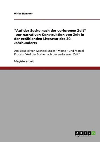 Auf der Suche nach der verlorenen Zeit - zur narrativen Konstruktion von Zeit in der erzählenden Literatur des 20. Jahrhunderts: Am Beispiel von ... Auf der Suche nach der verlorenen Zeit