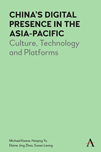 China's Digital Presence in the Asia-Pacific: Culture, Technology and Platforms (Anthem Series on Digital China)