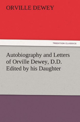 Autobiography and Letters of Orville Dewey, D.D. Edited by his Daughter (TREDITION CLASSICS)