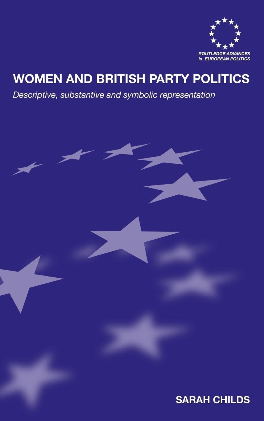 Women and British Party Politics: Descriptive, Substantive and Symbolic Representation (Routledge Advances in European Politics)