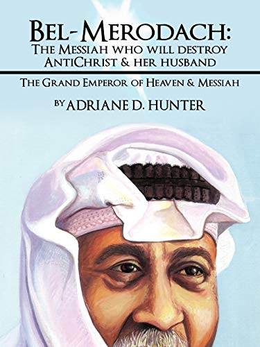 Bel-Merodach: The Messiah who will destroy AntiChrist & her husband: The Grand Emperor of Heaven & Messiah