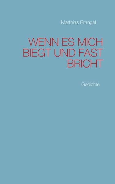 Wenn es mich biegt und fast bricht dann - geht es mich an: Gedichte von Matthias Prangel