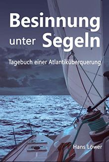 Besinnung unter Segeln: Tagebuch einer Atlantiküberquerung