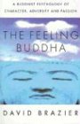 Feeling Buddha: Buddhist Psychology: A Buddhist Psychology of Character, Adversity and Passion