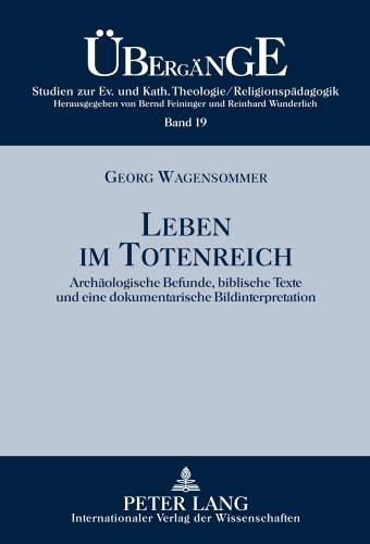 Leben im Totenreich: Archäologische Befunde, biblische Texte und eine dokumentarische Bildinterpretation (Übergänge. Studien zur Evangelischen und Katholischen Theologie /Religionspädagogik)