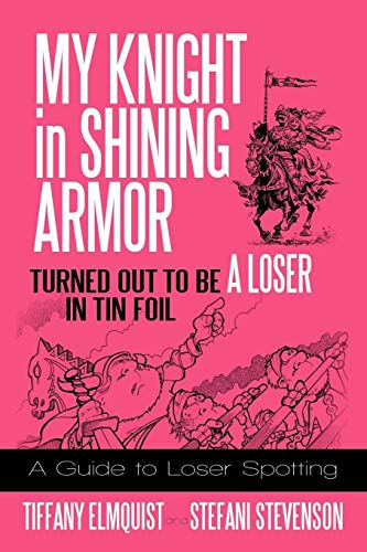 My Knight in Shining Armor Turned out to Be a Loser in Tin Foil: A Guide to Loser Spotting