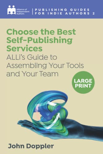 Choose the Best Self-Publishing Services: ALLi’s Guide to Assembling Your Tools and Your Team (Publishing Guides for Indie Authors, Band 2)