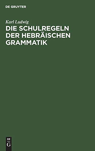 Die Schulregeln der hebräischen Grammatik: Nach den Ergebnissen der neuen Sprachwissenschaft zum Memorieren und Repetieren
