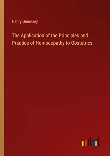 The Application of the Principles and Practice of Homoeopathy to Obstetrics