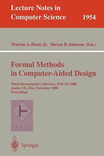 Formal Methods in Computer-Aided Design: Third International Conference, Fmcad 2000 Austin, TX, USA, November 2000 Proceedings (Lecture Notes in ... Notes in Computer Science, 1954, Band 1954)