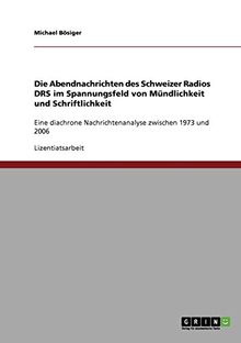 Die Abendnachrichten des Schweizer Radios DRS im Spannungsfeld von Mündlichkeit und Schriftlichkeit: Eine diachrone Nachrichtenanalyse zwischen 1973 und 2006