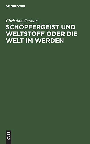 Schöpfergeist und Weltstoff oder die Welt im Werden: Ein Beitrag zu der Frage: Welche religiösen Vorstellungen gewinnt unsere Zeit aus einer denkenden Betrachtung des Weltganzen