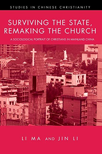 Surviving the State, Remaking the Church: A Sociological Portrait of Christians in Mainland China (Studies in Chinese Christianity)