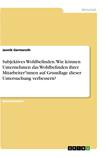 Subjektives Wohlbefinden. Wie können Unternehmen das Wohlbefinden ihrer Mitarbeiter*innen auf Grundlage dieser Untersuchung verbessern?
