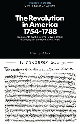 The Revolution in America 1754-1788: Documents and Commentaries (History in Depth)