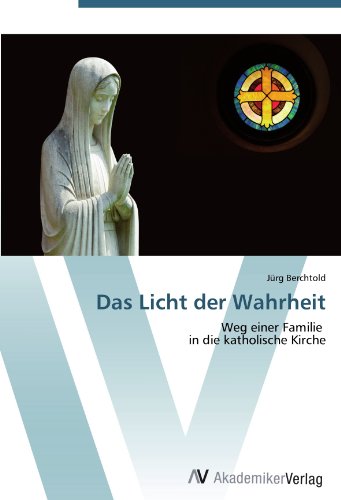 Das Licht der Wahrheit: Weg einer Familie in die katholische Kirche