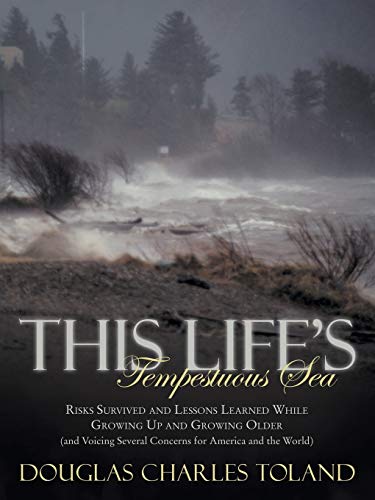 This Life's Tempestuous Sea: Risks Survived and Lessons Learned While Growing Up and Growing Older (And Voicing Several Concerns for America and the World)