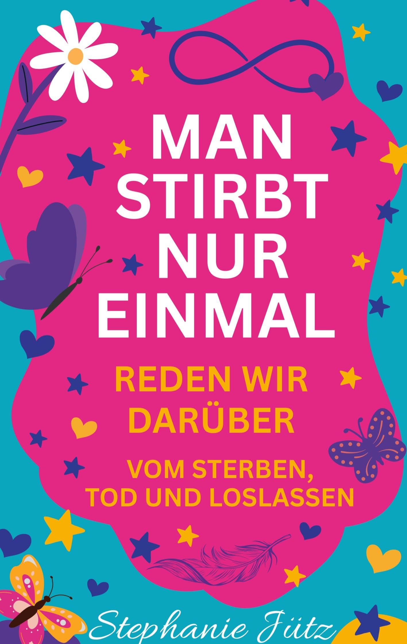 Man stirbt nur einmal: Reden wir darüber - vom Sterben, Tod und Loslassen