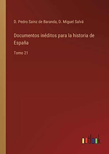 Documentos inéditos para la historia de España: Tomo 21