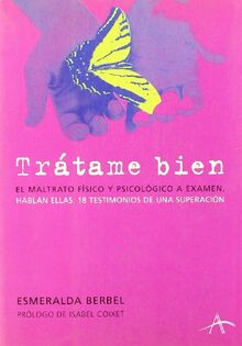 Trátame bien : el maltrato físico y psicológico a examen. Hablan ellas : 18 testimonios de una superación (Otras publicaciones)