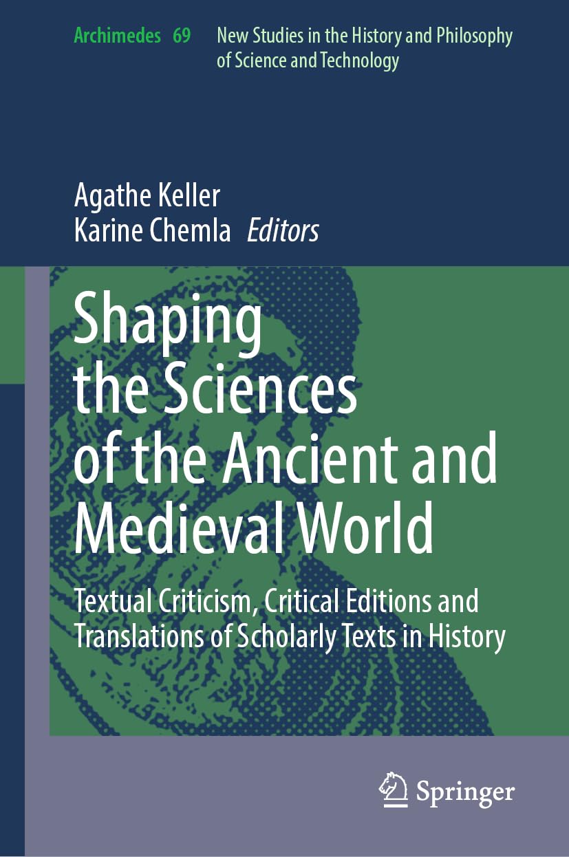 Shaping the Sciences of the Ancient and Medieval World: Textual Criticism, Critical Editions and Translations of Scholarly Texts in History (Archimedes, 69, Band 69)
