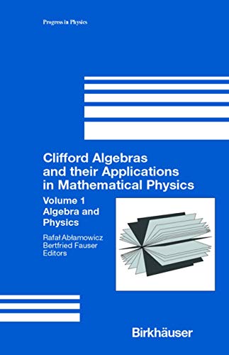 Clifford Algebras and their Applications in Mathematical Physics: Volume 1: Algebra And Physics (Progress In Mathematical Physics) (Progress in Mathematical Physics, 18, Band 1)